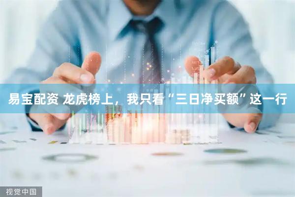 易宝配资 龙虎榜上，我只看“三日净买额”这一行